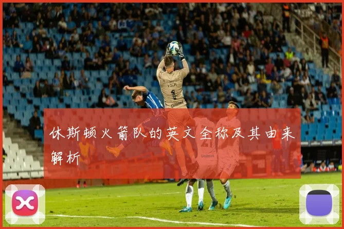 休斯顿火箭队的英文全称及其由来解析