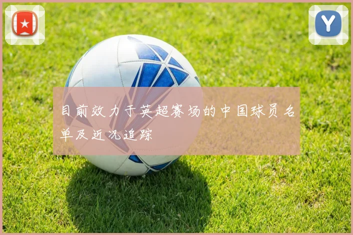 目前效力于英超赛场的中国球员名单及近况追踪